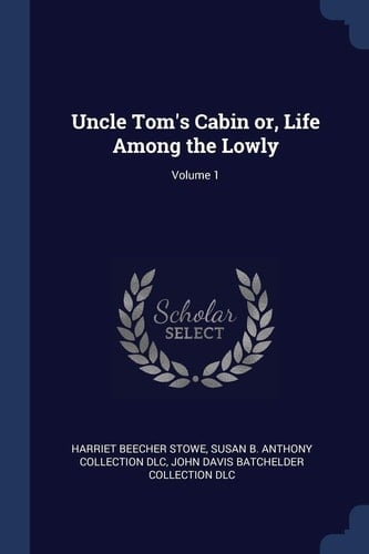 Uncle Tom's Cabin Or, Life Among the Lowly; Volume 1