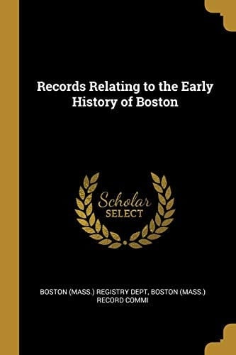 Records Relating to the Early History of Boston