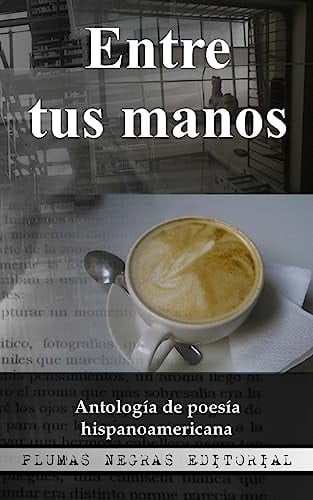 Entre Tus Manos Antología de Poesía Hispanoamericana