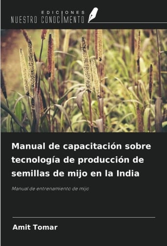 Manual de capacitación sobre tecnología de producción de semillas de mijo en la India: Manual de entrenamiento de mijo (Spanish Edition)