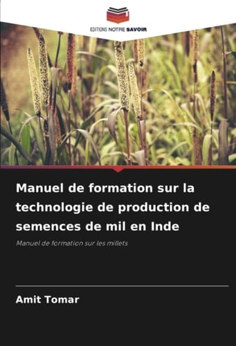 Manuel de formation sur la technologie de production de semences de mil en Inde: Manuel de formation sur les millets (French Edition)