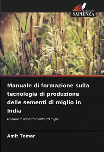 Manuale di formazione sulla tecnologia di produzione delle sementi di miglio in India: Manuale di addestramento del miglio (Italian Edition)