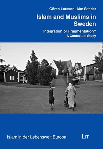 Islam and Muslims in Sweden: Integration or Fragmentation? A Contextual Study (Islam in der Lebenswelt Europa)