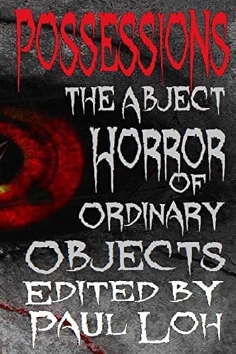 Possessions A Collection of Short Stories About the Abject Horror of Ordinary Objects