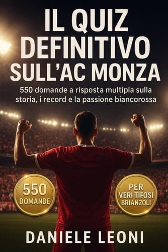Il Quiz definitivo sull’AC Monza: 550 domande a risposta multipla per veri tifosi Biancorossi Brianzoli – storia, giocatori, allenatori, partite, ... ogni blocco di 50 domande (Italian Edition)