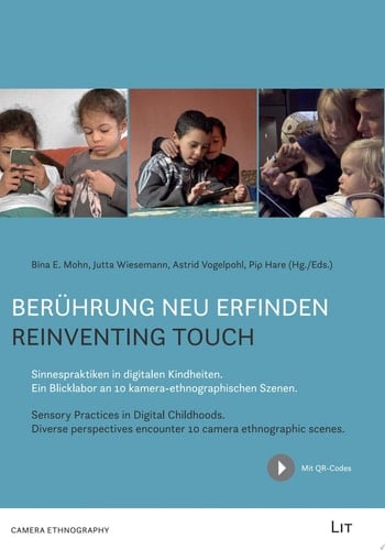 Berührung neu erfinden Sinnespraktiken in digitalen Kindheiten. Ein Blicklabor an 10 kamera-ethnographischen Szenen