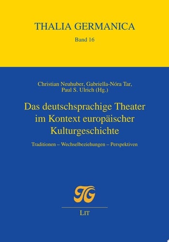 Das deutschsprachige Theater im Kontext europäischer Kulturgeschichte Traditionen - Wechselbeziehungen - Perspektiven