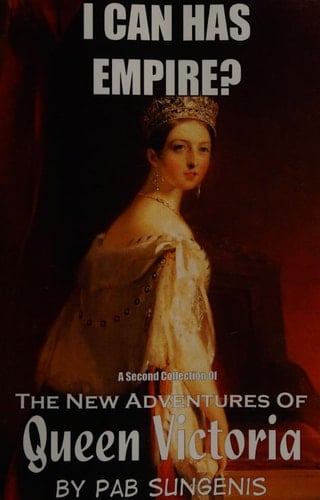 I Can Has Empire? - the Second Collection of the New Adventures of Queen Victoria