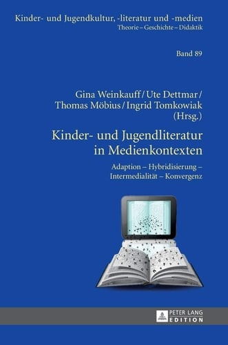 Kinder- und Jugendliteratur in Medienkontexten Adaption - Hybridisierung - Intermedialität - Konvergenz