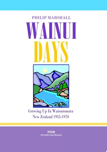 Wainui Days Growing Up in Wainuiomta, New Zealand, 1955-1970