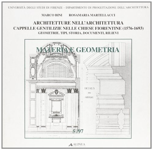 Architetture nell'architettura: Cappelle gentilizie nelle chiese fiorentine, 1576-1693 : geometrie, tipi, storia, documenti, rilievi (Materia e geometria) (Italian Edition)
