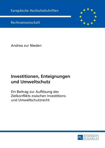 Investitionen, Enteignungen und Umweltschutz ein Beitrag zur Auflösung des Zielkonflikts zwischen Investitions- und Umweltschutzrecht