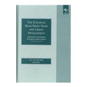 The European High-Speed Train and Urban Development: Experiences in Fourteen European Urban Regions (European Institute for Comparative Urban Research)