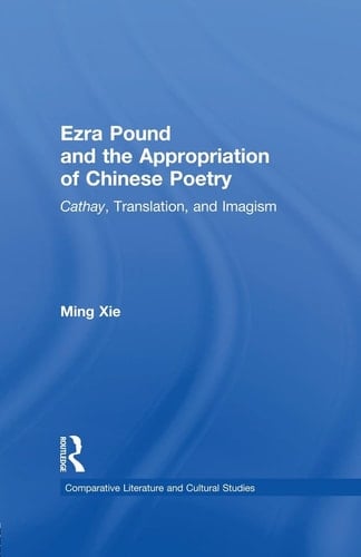 Ezra Pound and the Appropriation of Chinese Poetry Cathay, Translation, and Imagism