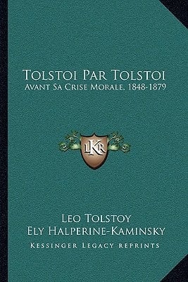 Tolstoi Par Tolstoi: Avant Sa Crise Morale, 1848-1879: Autobiographie Epistolaire (1912) (French Edition)