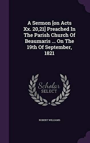 A Sermon [On Acts XX. 20,21] Preached in the Parish Church of Beaumaris ... on the 19th of September, 1821