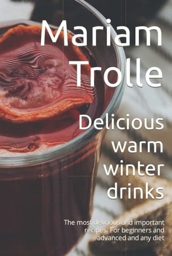 Delicious warm winter drinks: The most delicious and important recipes. For beginners and advanced and any diet