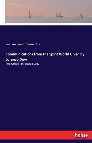 Communications from the Spirit World Given by Lorenzo Dow And Others, Through a Lady