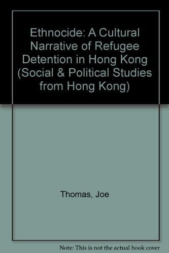 Ethnocide: A Cultural Narrative of Refugee Detention in Hong Kong (Social and Political Studies from Hong Kong)