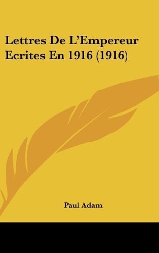 Lettres De L'Empereur Ecrites En 1916 (1916) (French Edition)
