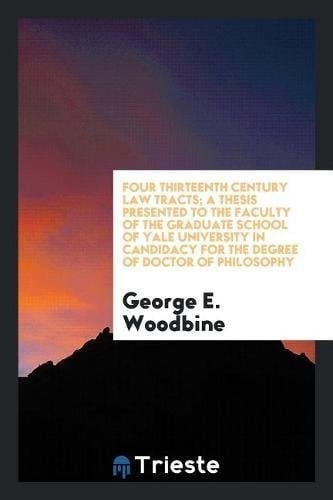 Four Thirteenth Century Law Tracts; a Thesis Presented to the Faculty of the Graduate School of Yale University in Candidacy for the Degree of Doctor of Philosophy
