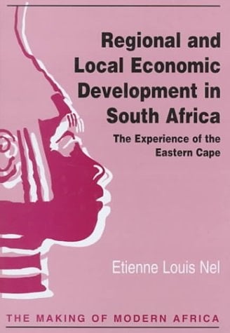 Regional and Local Economic Development in South Africa: The Experience of the Eastern Cape (Making of Modern Africa)