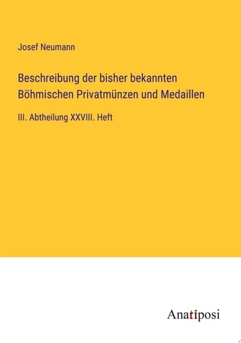 Beschreibung der bisher bekannten Böhmischen Privatmünzen und Medaillen III. Abtheilung XXVIII. Heft