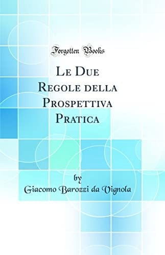 Le Due Regole Della Prospettiva Pratica (Classic Reprint)