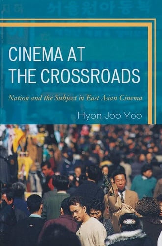 Cinema at the Crossroads Nation and the Subject in East Asian Cinema