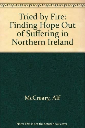 Tried by Fire Finding Hope Out of Suffering in Northern Ireland
