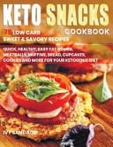Keto Snacks Cookbook 75 Low Carb Sweet & Savory Recipes. Quick, Healthy, Easy Fat Bombs, Meatballs, Muffins, Bread, Cupcakes, Cookies and More for Your Ketogenic Diet