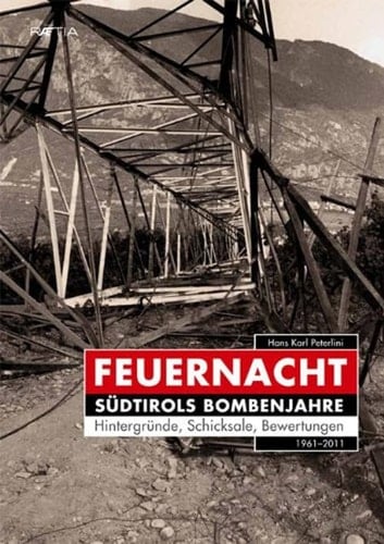 Feuernacht Südtirols Bombenjahre ; Hintergründe, Schicksale, Bewertungen ; 1961 - 2011