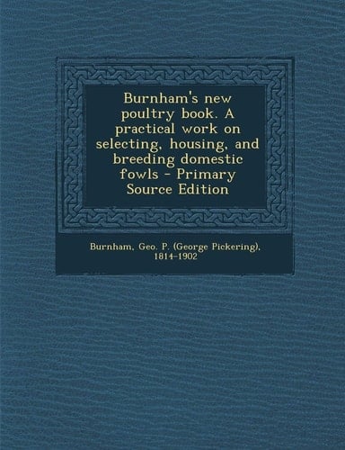 Burnham's New Poultry Book. a Practical Work on Selecting, Housing, and Breeding Domestic Fowls - Primary Source Edition