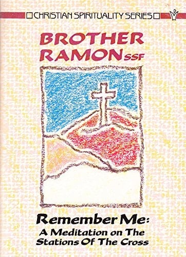 Remember Me A Meditation on the Stations of the Cross