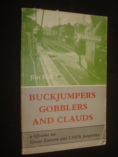 Buckjumpers, Gobblers, and Clauds A Lifetime on Great Eastern and LNER Footplates