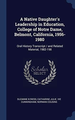 A Native Daughter's Leadership in Education, College of Notre Dame, Belmont, California, 1956-1980 Oral History Transcript / and Related Material, 1982-198
