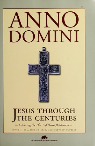 Anno Domini : Jesus Through the Centuries : Exploring the Heart of Two Millenia