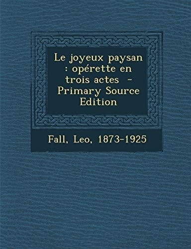 Le Joyeux Paysan Operette en Trois Actes - Primary Source Edition