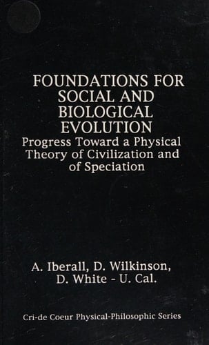 Foundations for Social & Biological Evolution: Progress Toward a Physical Theory of Civilization & of Speciation. (Cri-De-Coeur Series of Physical-P)