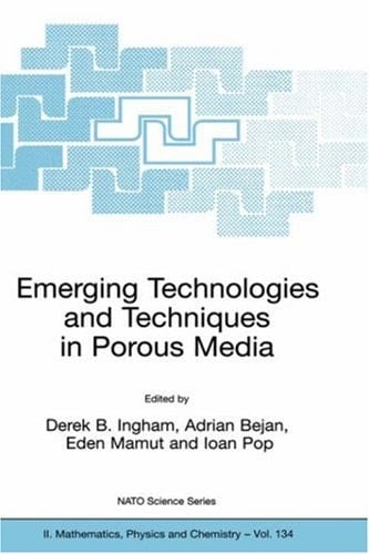Emerging Technologies and Techniques in Porous Media (NATO Science Series II: Mathematics, Physics and Chemistry, 134)