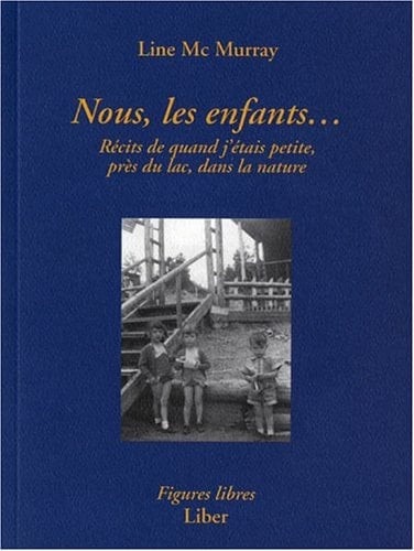 Nous, les enfants-- récits de quand j'étais petite, près du lac, dans la nature