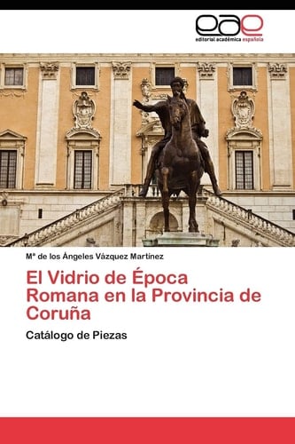 El Vidrio de Época Romana en la Provincia de Coruña Catálogo de Piezas