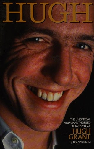 Hugh The Unofficial and Unauthorised Biography of Hugh Grant