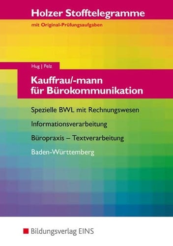 Stofftelegramme Kauffrau, -mann für Bürokommunikation : spezielle BWL mit Rechnungswesen, Büropraxis, Textverarbeitung, Informationsverarbeitung ; mit Original-Prüfungsaufgaben / Hug ; Pelz. Baden-Württemberg. .... .... Hauptbd.