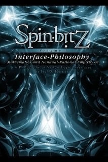 Spinbitz Volume I - Interface Philosophy, Mathematics, and Nondual-Rational Empiricism (print)
