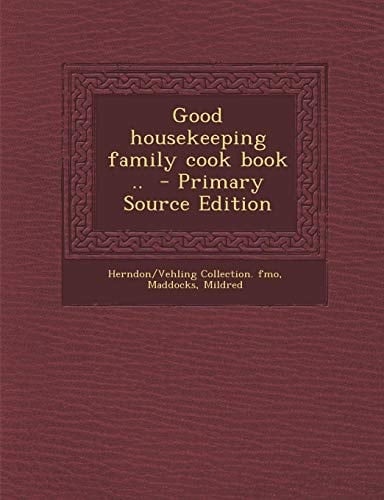 Good Housekeeping Family Cook Book . . - Primary Source Edition