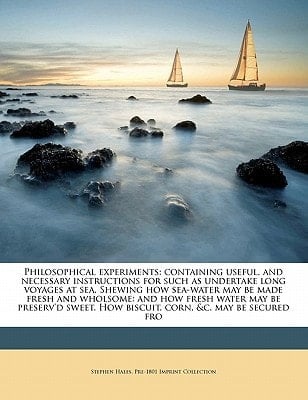 Philosophical experiments: containing useful, and necessary instructions for such as undertake long voyages at sea. Shewing how sea-water may be made ... How biscuit, corn, &c. may be secured fro