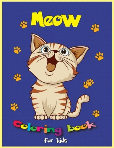 Meow Coloring Book for Kids: A Unique Collection of 110 Coloring Pages with Cute cats and Kittens Designs for Toddlers and Children, Boys and Girls Ages 2-4 4-8. (Perfect Gift Idea for Kids!)