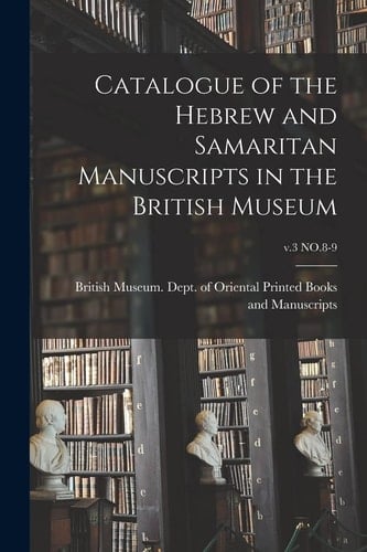 Catalogue of the Hebrew and Samaritan Manuscripts in the British Museum; V.3 NO.8-9