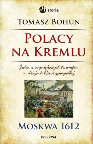 Polacy na Kremlu Moskwa 1612 : jeden z największych triumfów w dziejach Rzeczypospolitej